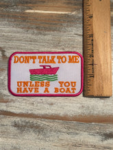 Load image into Gallery viewer, Don&#39;t Talk To Me Unless You Have A Boat Iron On Patch