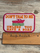 Load image into Gallery viewer, Don&#39;t Talk To Me Unless You Have A Boat Iron On Patch