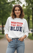 Load image into Gallery viewer, Whatever You Say, Blue Sweatshirt